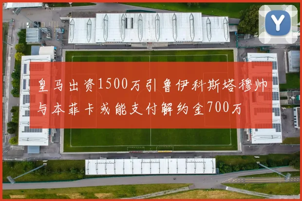 皇马出资1500万引鲁伊科斯塔穆帅与本菲卡或能支付解约金700万